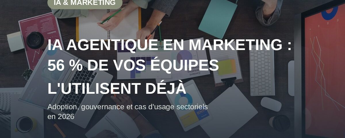 IA agentique en marketing : adoption par les équipes en 2026